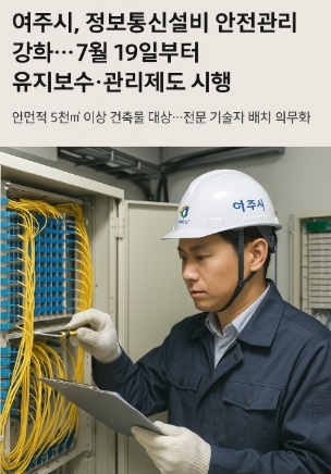 여주시, 정보통신설비 안전관리 강화... 2025년 7월 19일부터 단계별 유지보수 ‧ 관리제도 시행